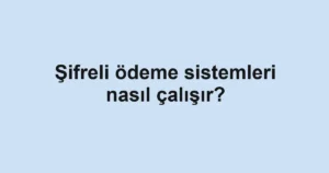 sifreli-odeme-sistemleri-nasil-calisir